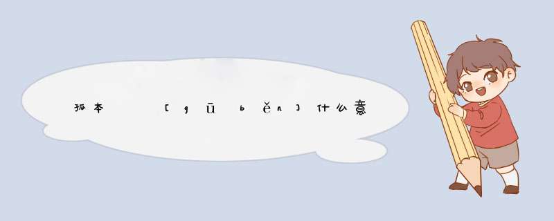 孤本   [gū běn]什么意思？近义词和反义词是什么？英文翻译是什么？,第1张